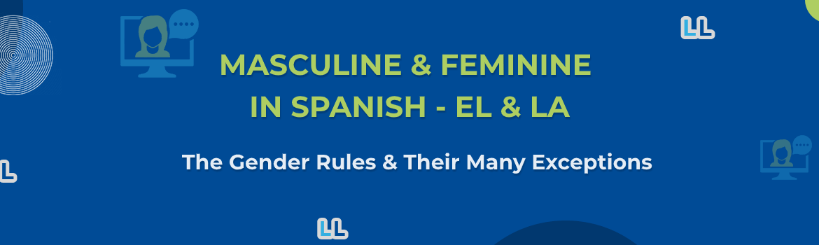 Masculine and Feminine in Spanish (el & la): The Rules & Their Many Exceptions