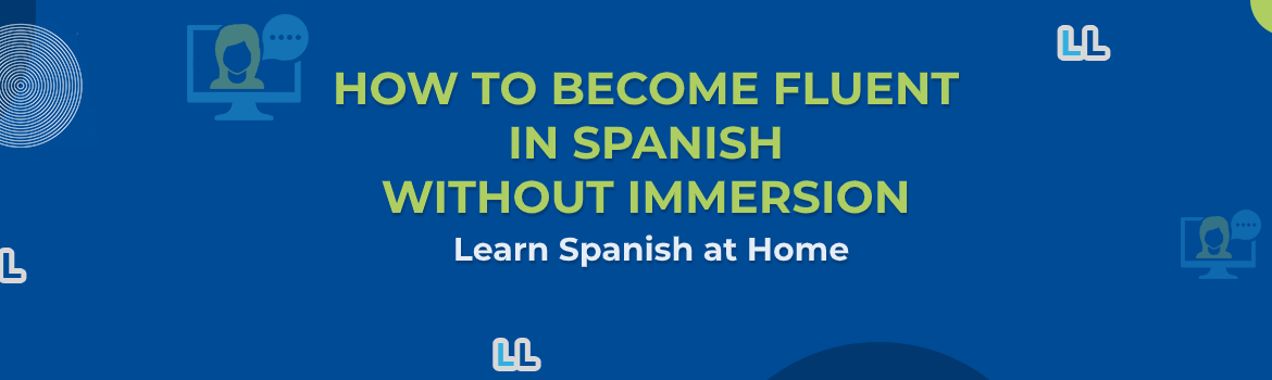 How to Become Fluent in Spanish Without Immersion