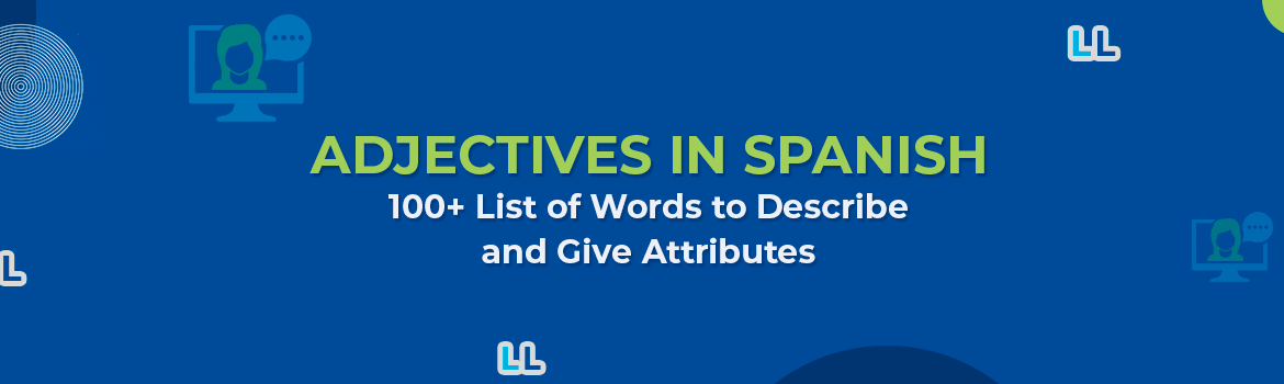 Adjectives in Spanish: 100+ List of Words to Describe and Give Attributes