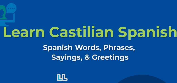 Castilian Spanish – Spanish Words, Phrases, Sayings, and Greetings