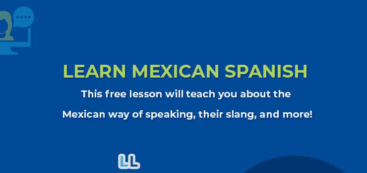 Learn Mexican Spanish – Greetings, Phrases, Slang, and Some Other Cultural Aspects