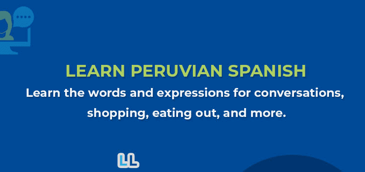 Learn Peruvian Spanish – 95 Most Common Words and Phrases You Need to Know