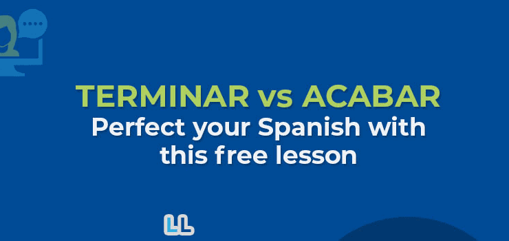 Acabar vs Terminar – Know the Differences and Conjugations