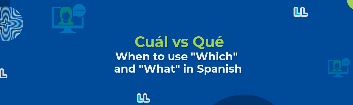 Cuál vs Qué – When to use “Which” and “What” in Spanish