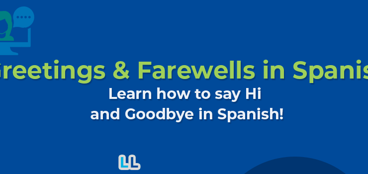 Greetings & Farewells in Spanish: Learn how to say Hi and Goodbye in Spanish!