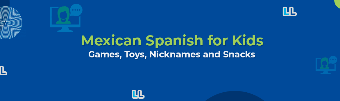 Mexican Spanish for Kids: Games, Toys, Nicknames and Snacks