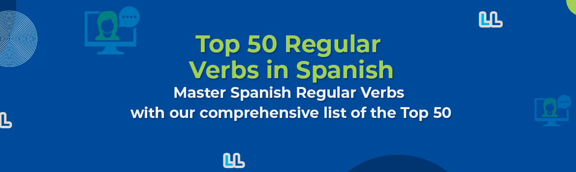 Top 50 Regular Verbs in Spanish and How to Master Them